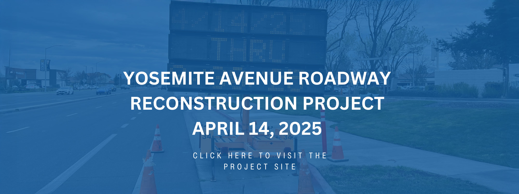 Yosemite Avenue Roadway Reconstruction Project April 14, 2025 Click here to visit the project site